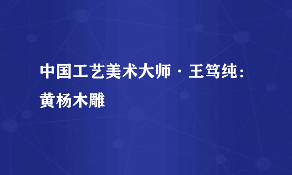 中国工艺美术大师·王笃纯：黄杨木雕