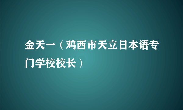 金天一（鸡西市天立日本语专门学校校长）