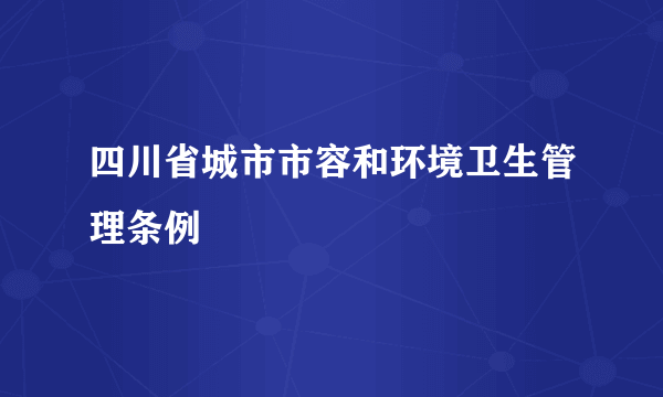 四川省城市市容和环境卫生管理条例