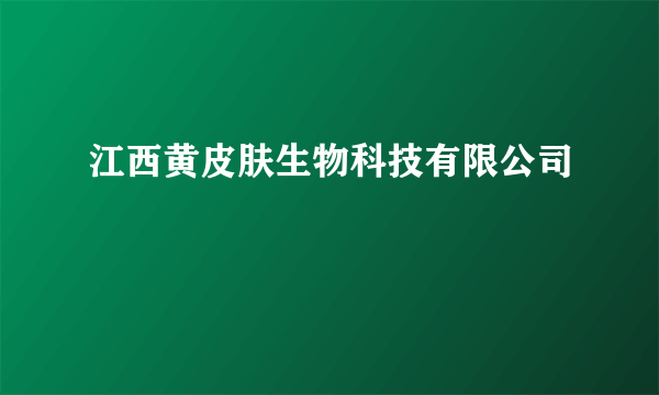 江西黄皮肤生物科技有限公司