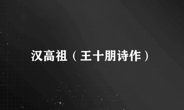 汉高祖（王十朋诗作）