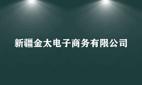 新疆金太电子商务有限公司