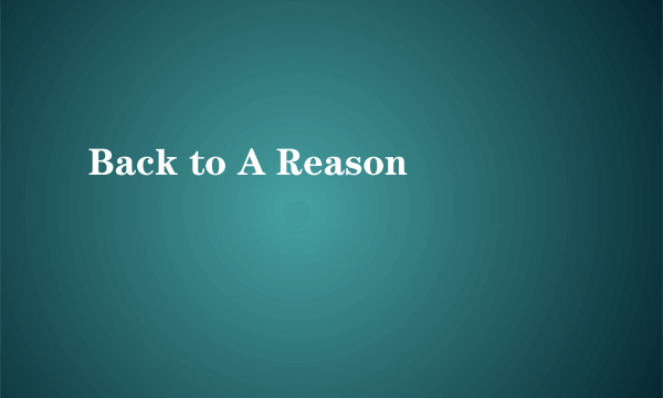 Back to A Reason