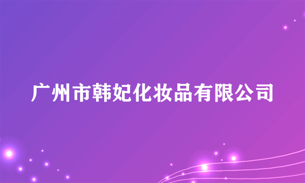 广州市韩妃化妆品有限公司