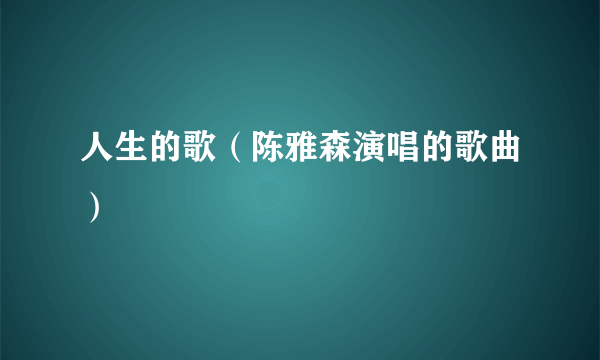 人生的歌（陈雅森演唱的歌曲）