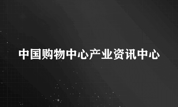 中国购物中心产业资讯中心