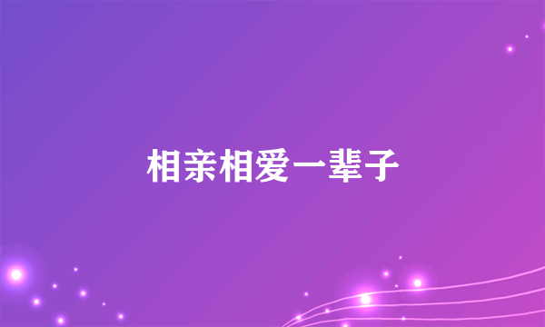 相亲相爱一辈子