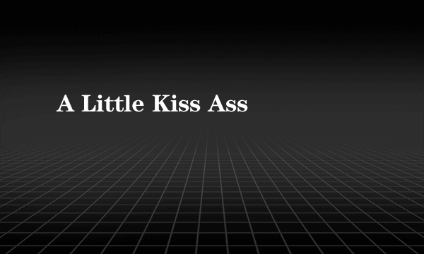 A Little Kiss Ass