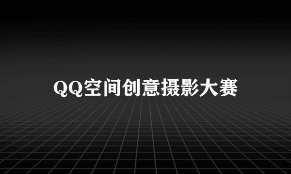 QQ空间创意摄影大赛