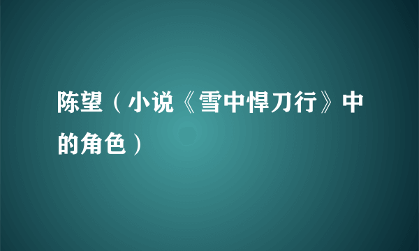 陈望（小说《雪中悍刀行》中的角色）