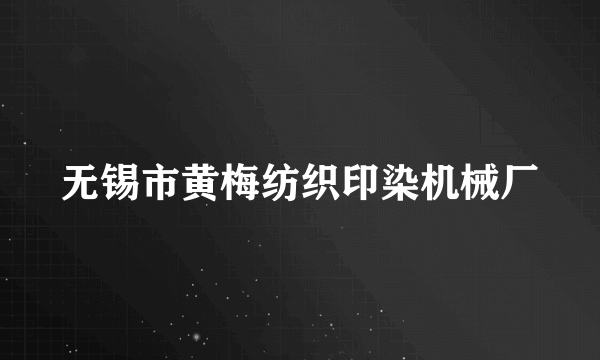 无锡市黄梅纺织印染机械厂