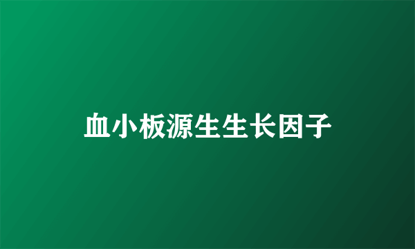血小板源生生长因子