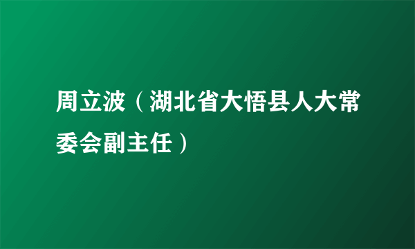 周立波（湖北省大悟县人大常委会副主任）