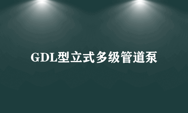GDL型立式多级管道泵