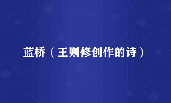蓝桥（王则修创作的诗）