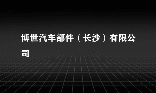 博世汽车部件（长沙）有限公司