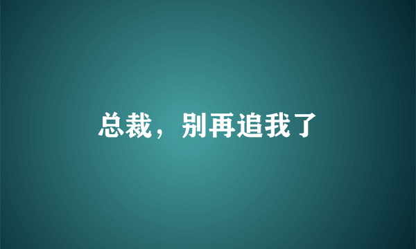 总裁，别再追我了