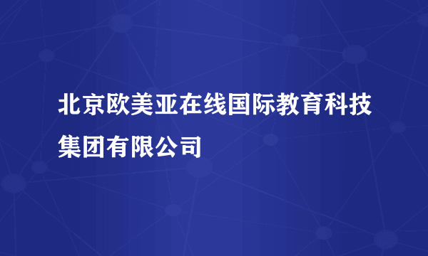 北京欧美亚在线国际教育科技集团有限公司