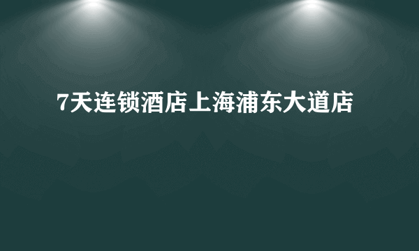 7天连锁酒店上海浦东大道店