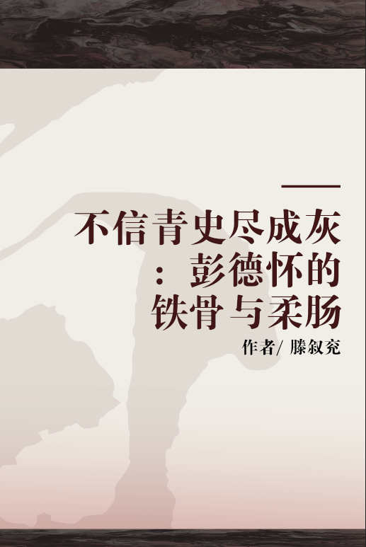 不信青史尽成灰：彭德怀的铁骨与柔肠