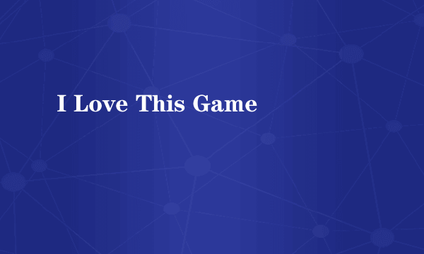 I Love This Game