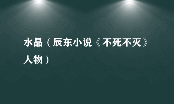 水晶（辰东小说《不死不灭》人物）