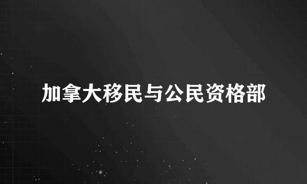 加拿大移民与公民资格部