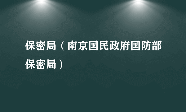 保密局（南京国民政府国防部保密局）