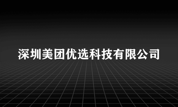 深圳美团优选科技有限公司