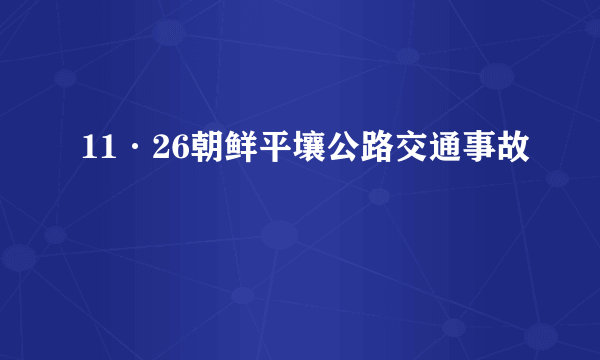 11·26朝鲜平壤公路交通事故