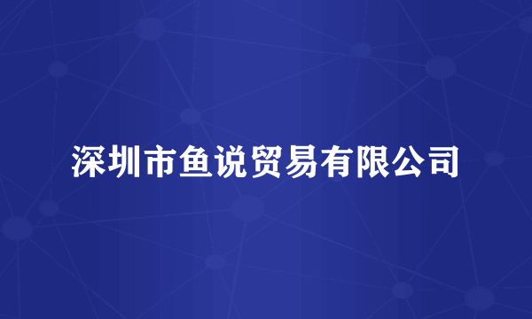 深圳市鱼说贸易有限公司