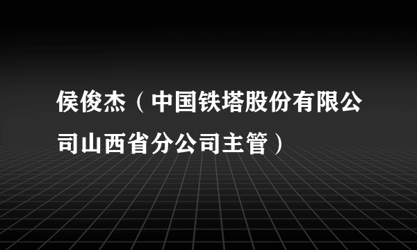 侯俊杰（中国铁塔股份有限公司山西省分公司主管）