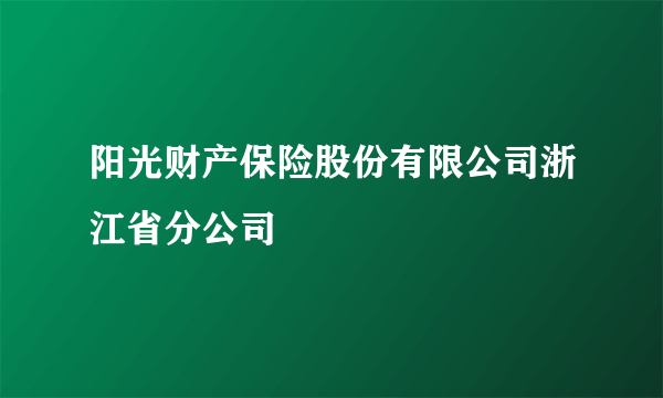 阳光财产保险股份有限公司浙江省分公司