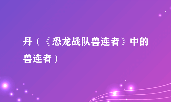 丹(《恐龙战队兽连者》中的兽连者)