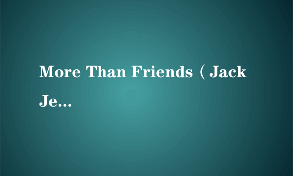 More Than Friends(Jack Jetson演唱歌曲)