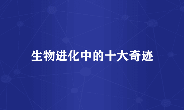 生物进化中的十大奇迹