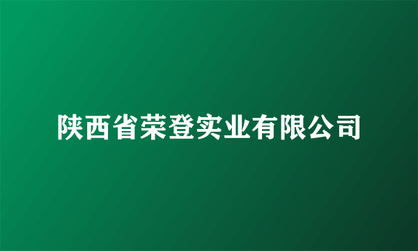 陕西省荣登实业有限公司