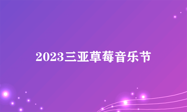 2023三亚草莓音乐节
