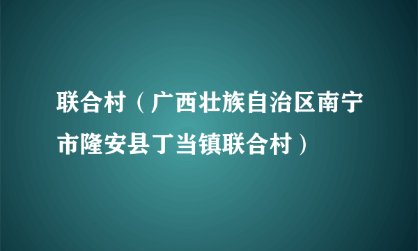 联合村（广西壮族自治区南宁市隆安县丁当镇联合村）