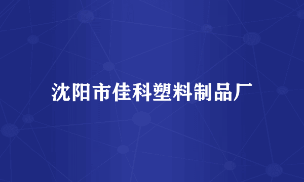 沈阳市佳科塑料制品厂
