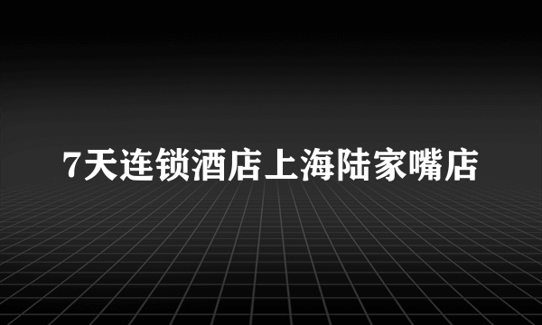 7天连锁酒店上海陆家嘴店