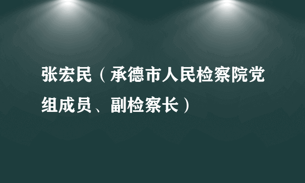 张宏民(承德市人民检察院党组成员、副检察长)