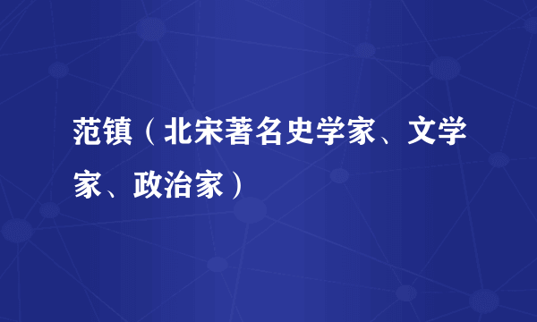 范镇(北宋著名史学家、文学家、政治家)