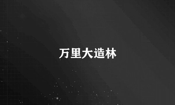 万里大造林