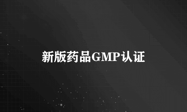 新版药品GMP认证