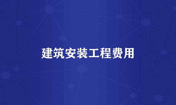 建筑安装工程费用