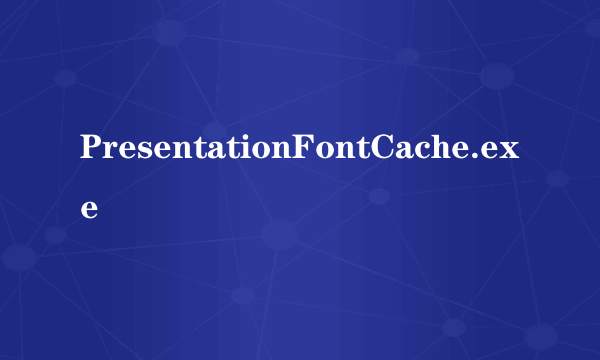 PresentationFontCache.exe