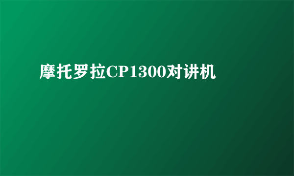 摩托罗拉CP1300对讲机