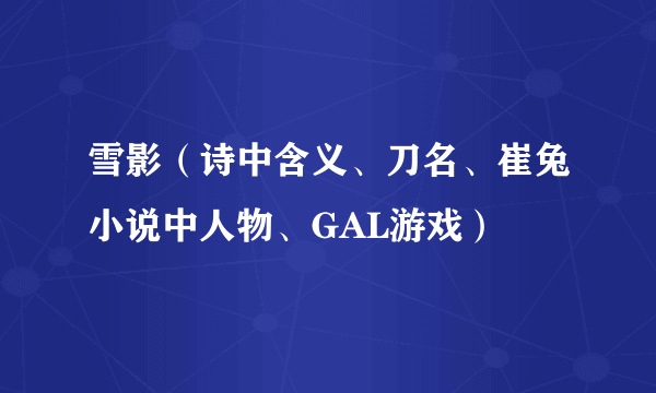 雪影（诗中含义、刀名、崔兔小说中人物、GAL游戏）