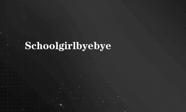 Schoolgirlbyebye